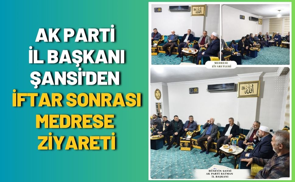 AK Parti İl Başkanı Şansi'den İftar Sonrası Medrese Ziyareti