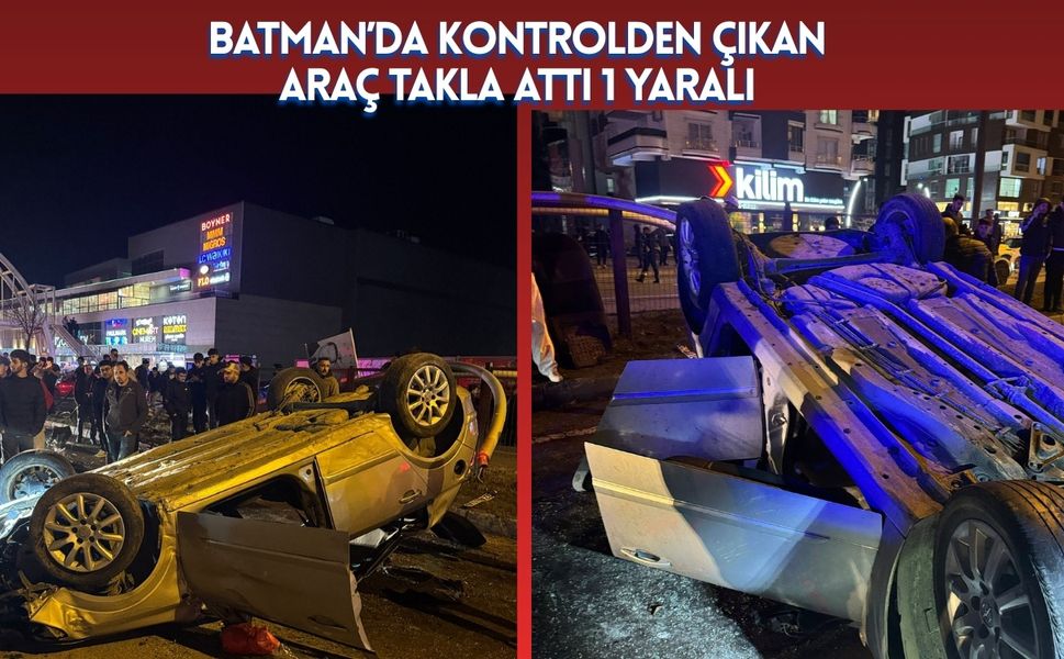 Batman’da Kontrolden Çıkan Araç Takla Attı 1 Yaralı