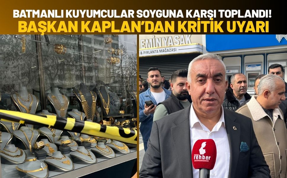 Batmanlı Kuyumcular Soyguna Karşı Toplandı! Başkan Kaplan’dan Kritik Uyarı