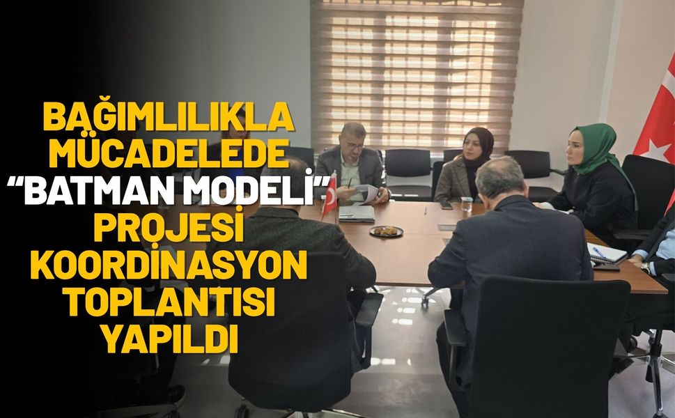 Bağımlılıkla Mücadelede “Batman Modeli” Projesi Koordinasyon Toplantısı Yapıldı