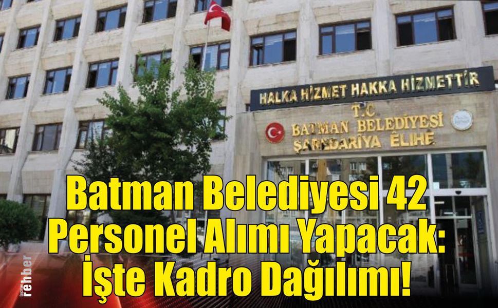 Batman Belediyesi 42 Personel Alımı Yapacak: İşte Kadro Dağılımı!