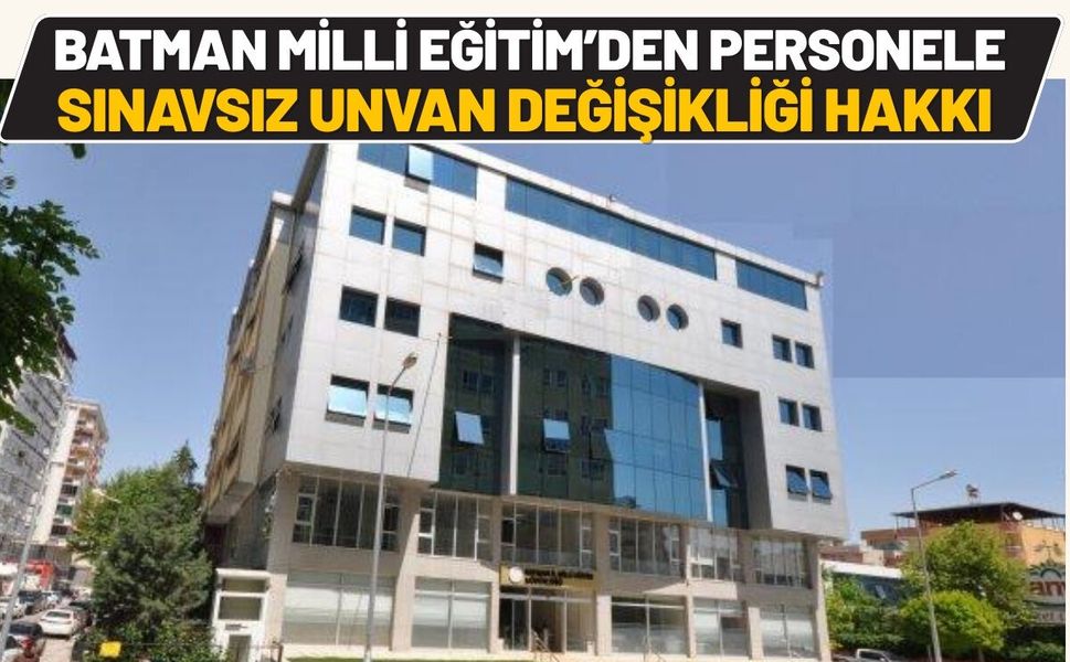 Batman Milli Eğitim'den Personele Sınavsız Unvan Değişikliği Hakkı