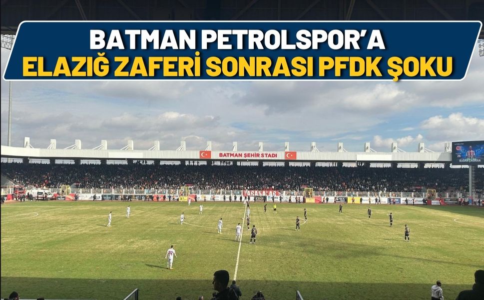 Elazığ Zaferi Sonrası Batman Petrolspor PFDK’ya Sevk Edildi! Ağır Fatura Kapıda