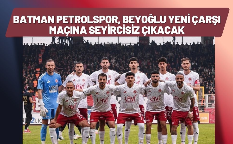 Batman Petrolspor, Beyoğlu Yeni Çarşı Maçına Seyircisiz Çıkacak