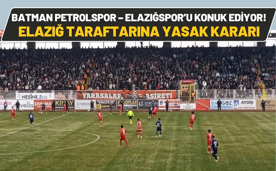 Batman Petrolspor – Elazığspor’u Konuk Ediyor! Elazığ Taraftarına Yasak Kararı