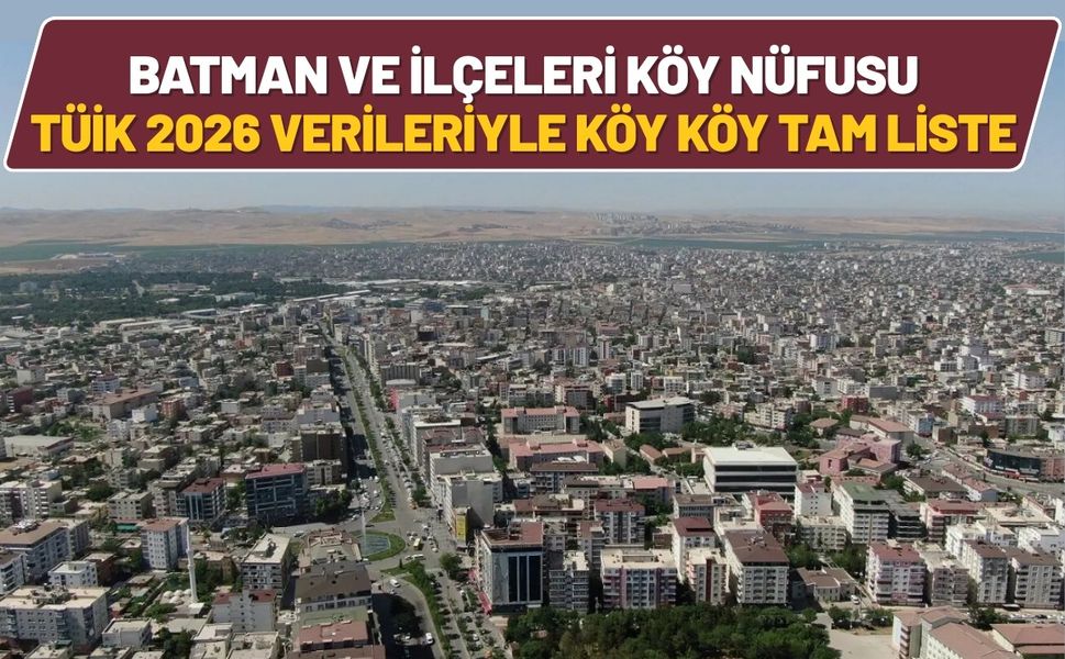 Batman ve İlçeleri Köy Nüfusu: TÜİK 2026 Verileriyle Köy Köy Tam Liste