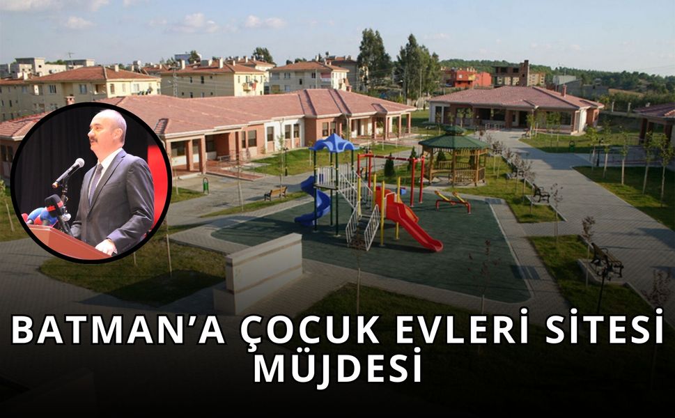 Batman’a Çocuk Evleri Sitesi Müjdesi