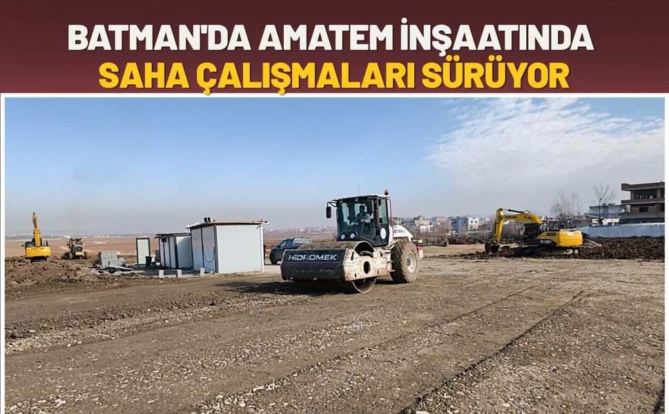Batman'da AMATEM İnşaatında Saha Çalışmaları Sürüyor