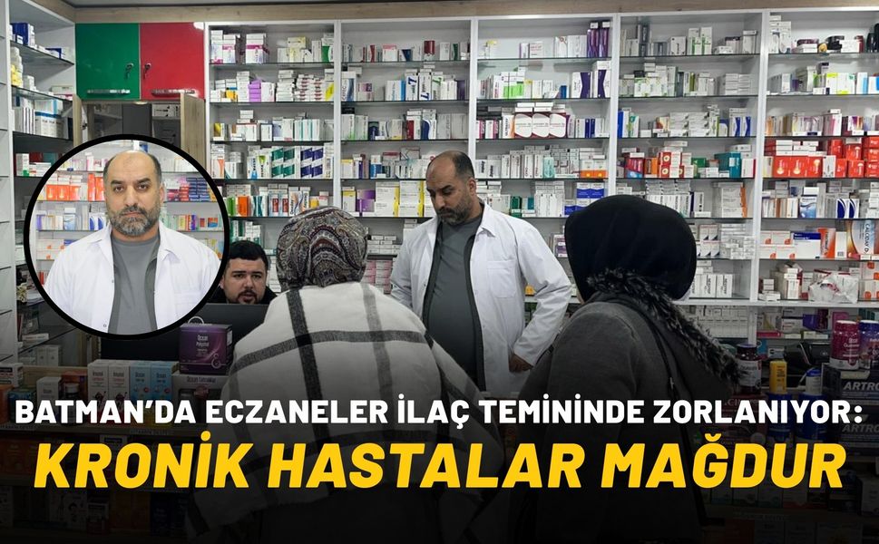 Batman’da Eczaneler İlaç Temininde Zorlanıyor: Kronik Hastalar Mağdur