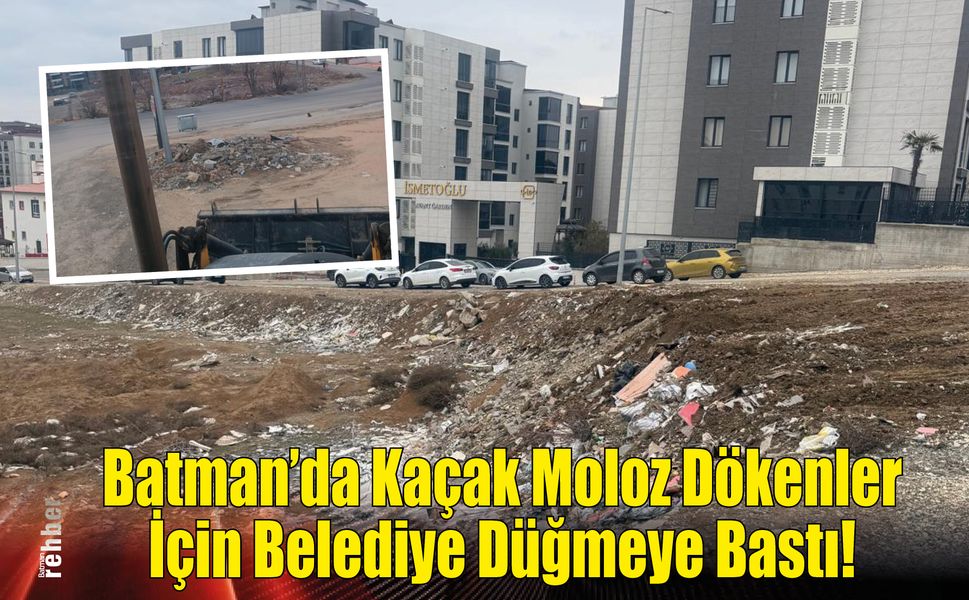 Batman’da Kaçak Moloz Dökenler İçin Belediye Düğmeye Bastı!