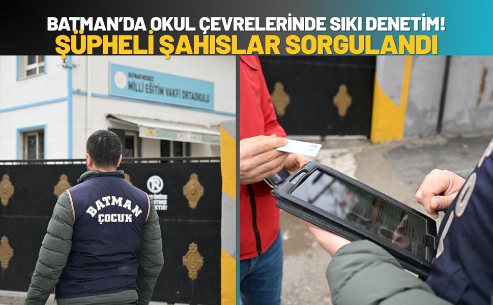 Batman’da Okul Çevrelerinde Sıkı Denetim! Şüpheli Şahıslar Sorgulandı