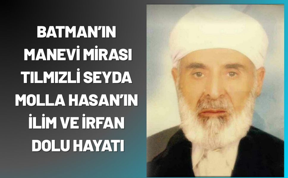 Batman’ın Manevi Mirası: Tılmızli Seyda Molla Hasan’ın İlim ve İrfan Dolu Hayatı