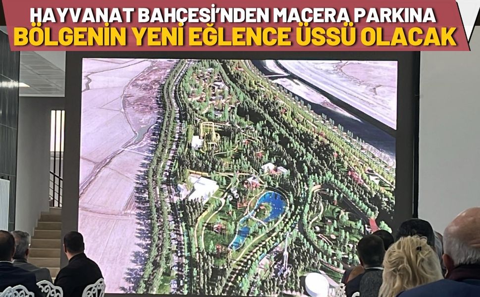 Hayvanat Bahçesi’nden Macera Parkına Bölgenin Yeni Eğlence Üssü Olacak