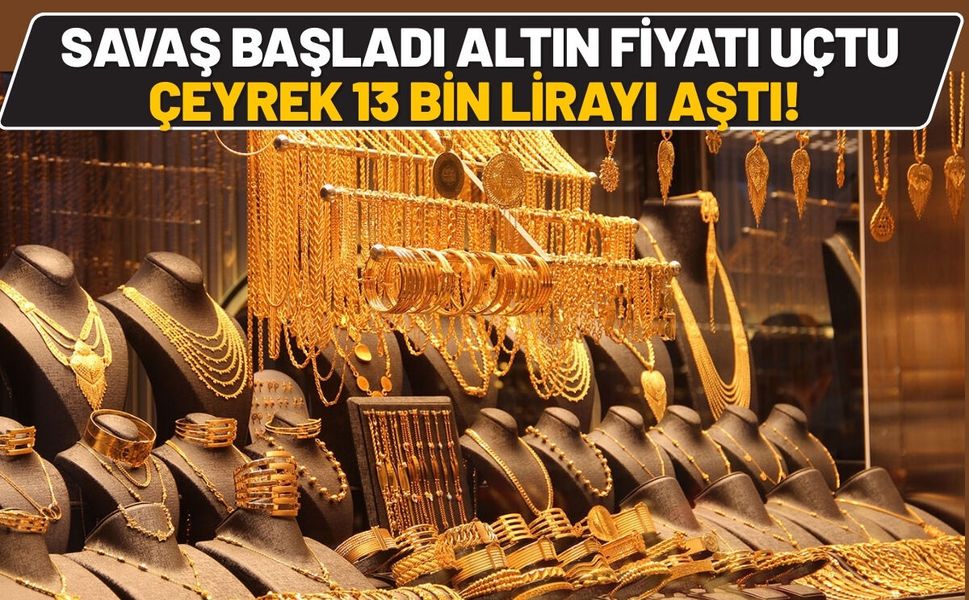 Savaş Başladı Altın Fiyatı Uçtu: Çeyrek 13 Bin Lirayı Aştı!