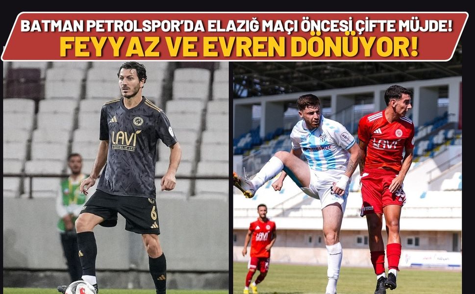 Batman Petrolspor’da Elazığ Maçı Öncesi Çifte Müjde! Feyyaz ve Evren Dönüyor!