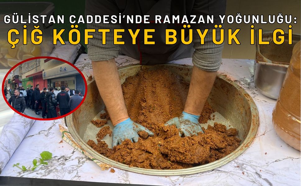 Gülistan Caddesi’nde Ramazan Yoğunluğu: Çiğ Köfteye Büyük İlgi