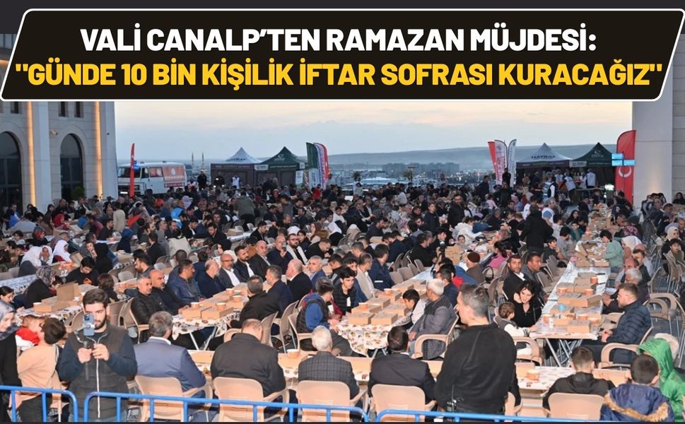 Vali Canalp’ten Ramazan Müjdesi: "Günde 10 Bin Kişilik İftar Sofrası Kuracağız"