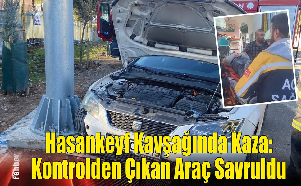 Hasankeyf Kavşağında Kaza: Kontrolden Çıkan Araç Savruldu
