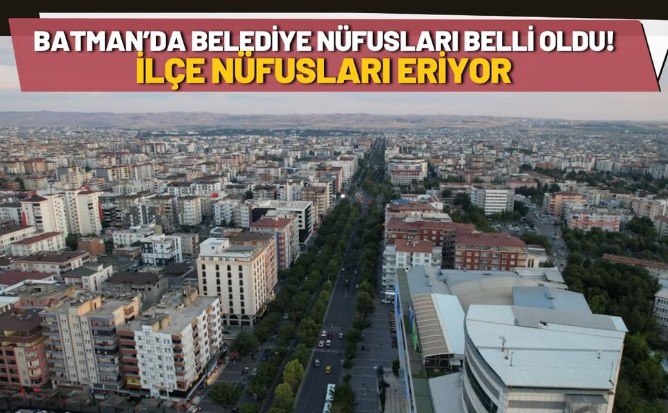 Batman’da Belediye Nüfusları Belli Oldu! İlçe Nüfusları Eriyor