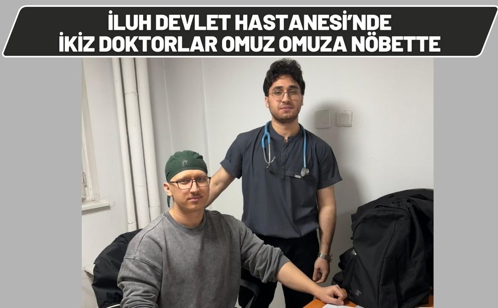 İluh Devlet Hastanesi’nde İkiz Doktorlar Omuz Omuza Nöbette