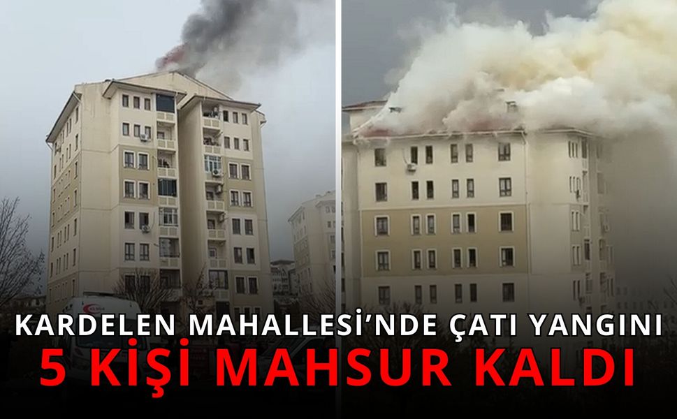 Kardelen Mahallesi’nde Çatı Yangını: 5 Kişi Mahsur Kaldı
