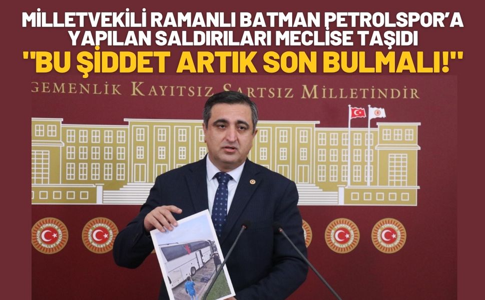 Milletvekili Ramanlı Batman Petrolspor’a Yapılan Saldırıları Meclise Taşıdı: "Bu Şiddet Artık Son Bulmalı!"