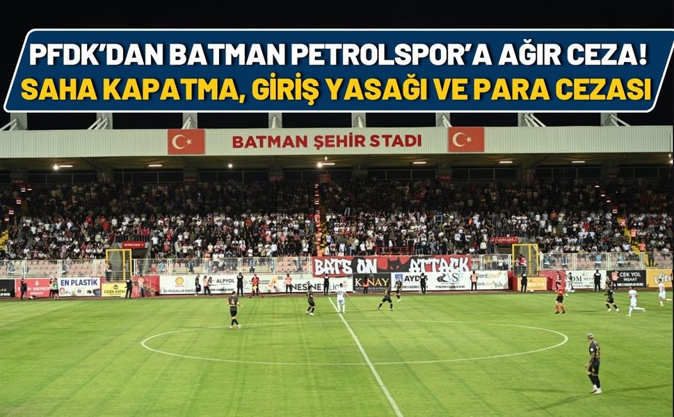PFDK’dan Batman Petrolspor’a Ağır Ceza! Saha Kapatma, Giriş Yasağı ve Para Cezası