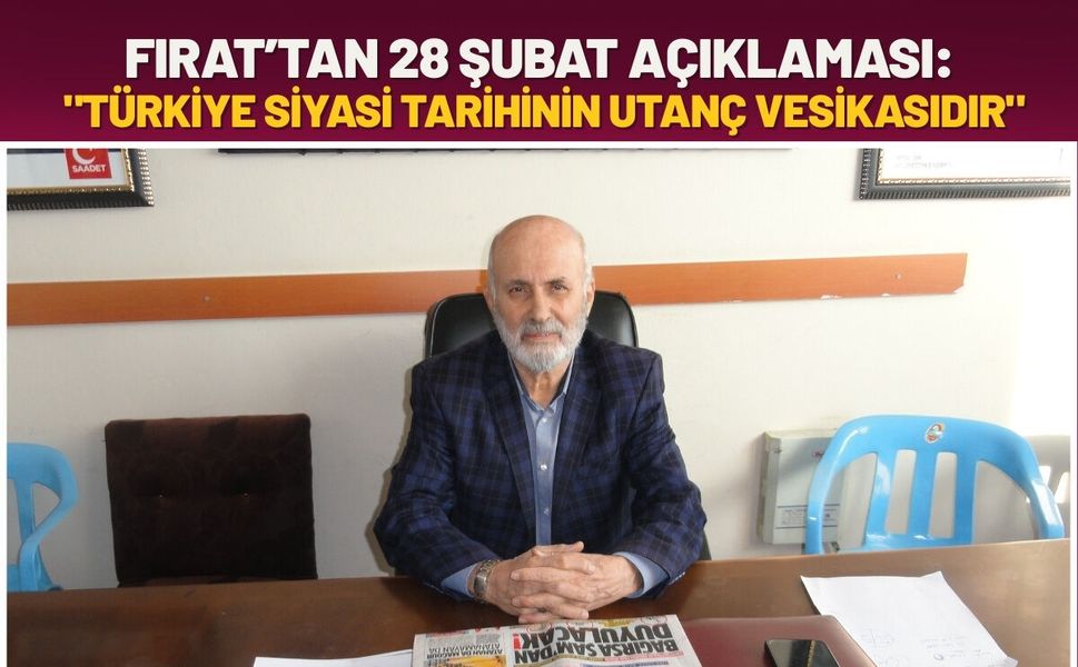 Fırat’tan 28 Şubat Açıklaması: "Türk Siyasi Tarihinin Utanç Vesikasıdır"