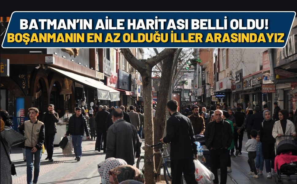 Batman’ın Aile Haritası Belli Oldu! Türkiye’de Boşanmanın En Az Olduğu İller Arasındayız