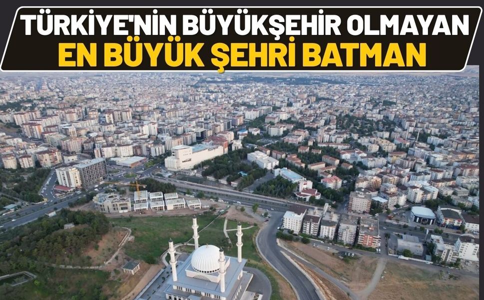 Türkiye'nin Büyükşehir Olmayan En Büyük Şehri Batman