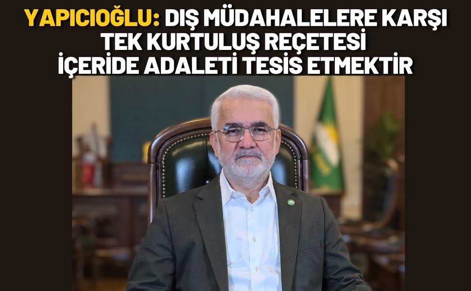 Yapıcıoğlu: Dış Müdahalelere Karşı Tek Kurtuluş Reçetesi İçeride Adaleti Tesis Etmektir