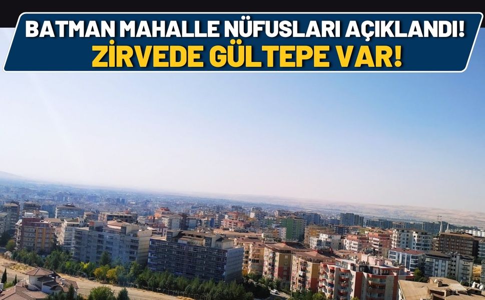 Batman Mahalle Nüfusları Açıklandı! Zirvede Gültepe Var!