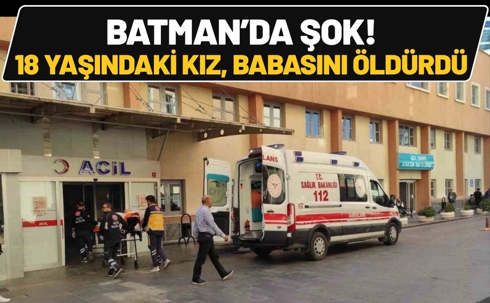 Batman’da Şok! 18 Yaşındaki Kız, Babasını Öldürdü