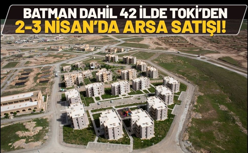 Batman Dahil 42 İlde TOKİ’den 2-3 Nisan’da Arsa Satışı!