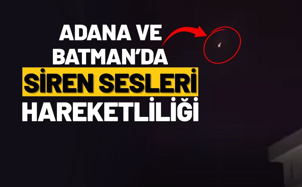 Adana ve Batman’da Siren Sesleri Hareketliliği