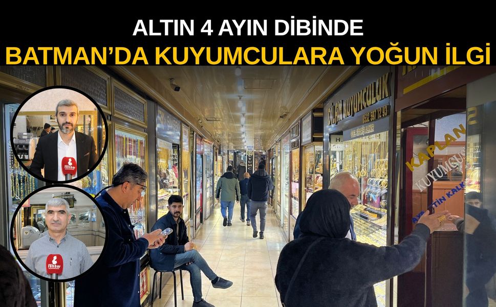 Altın 4 Ayın Dibinde: Batman’da Kuyumculara Yoğun İlgi