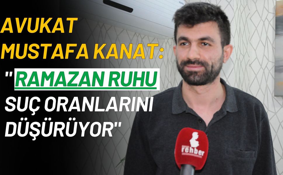 Avukat Mustafa Kanat: "Ramazan Ruhu Suç Oranlarını Düşürüyor"