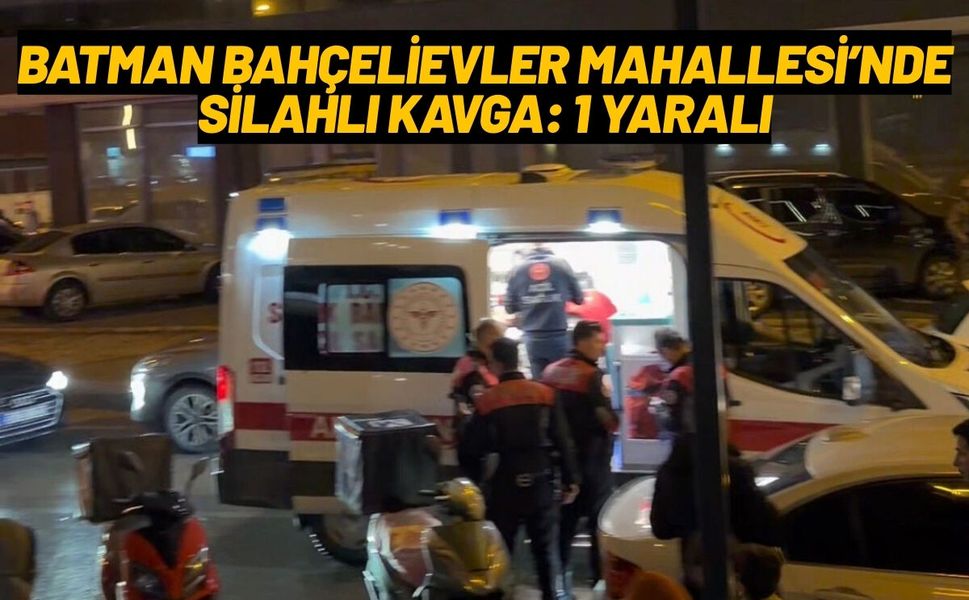 Batman Bahçelievler Mahallesi’nde Silahlı Kavga: 1 Yaralı