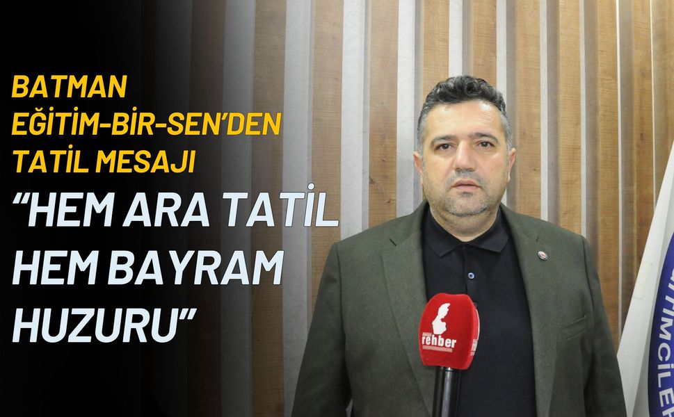 Batman Eğitim-Bir-Sen’den Tatil Mesajı: “Hem Ara Tatil Hem Bayram Huzuru”