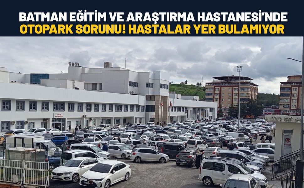 Batman Eğitim ve Araştırma Hastanesi’nde Otopark Sorunu! Hastalar Yer Bulamıyor!