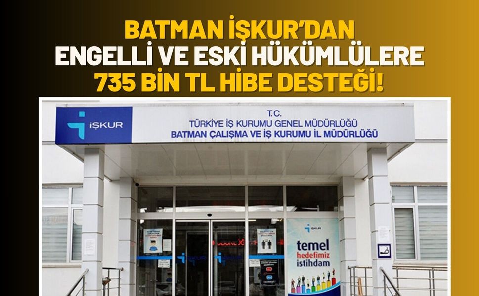 Batman İŞKUR’dan Engelli ve Eski Hükümlülere 735 Bin TL'ye Varan Hibe Desteği!