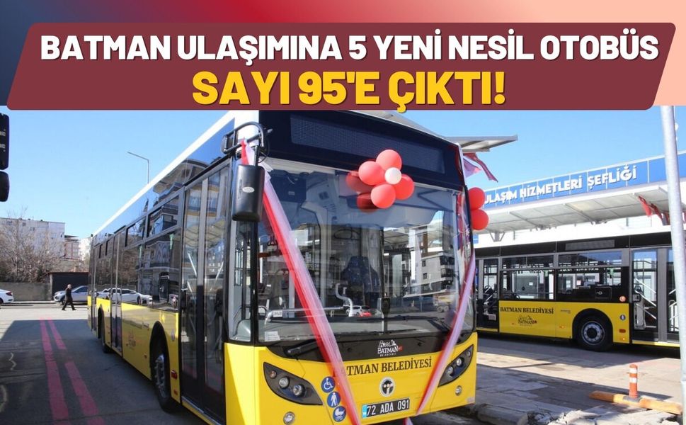 Batman Ulaşımına 5 Yeni Nesil Otobüs Filoya Katıldı, Sayı 95'e Çıktı!