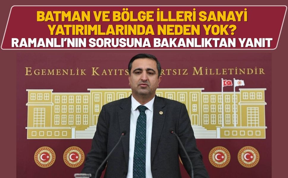 Batman ve Bölge İlleri Sanayi Yatırımlarında Neden Yok? Ramanlı’nın Sorusuna Bakanlıktan Yanıt