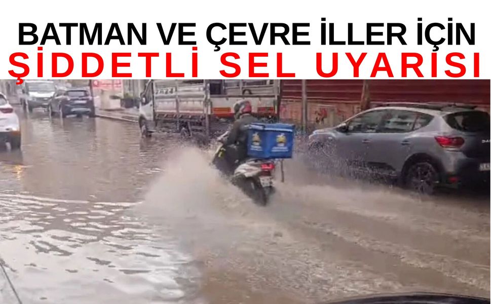 Batman ve Çevre İller İçin Şiddetli Sel Uyarısı