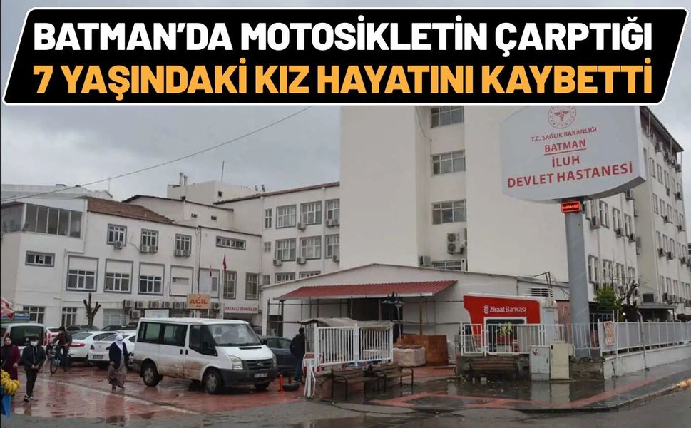 Batman’da Motosikletin Çarptığı 7 Yaşındaki Kız Hayatını Kaybetti