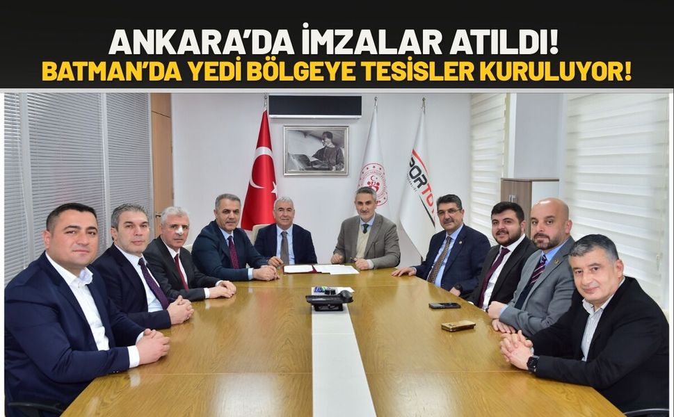 Ankara’da İmzalar Atıldı! Batman’da Yedi Bölgeye Tesisler Kuruluyor!