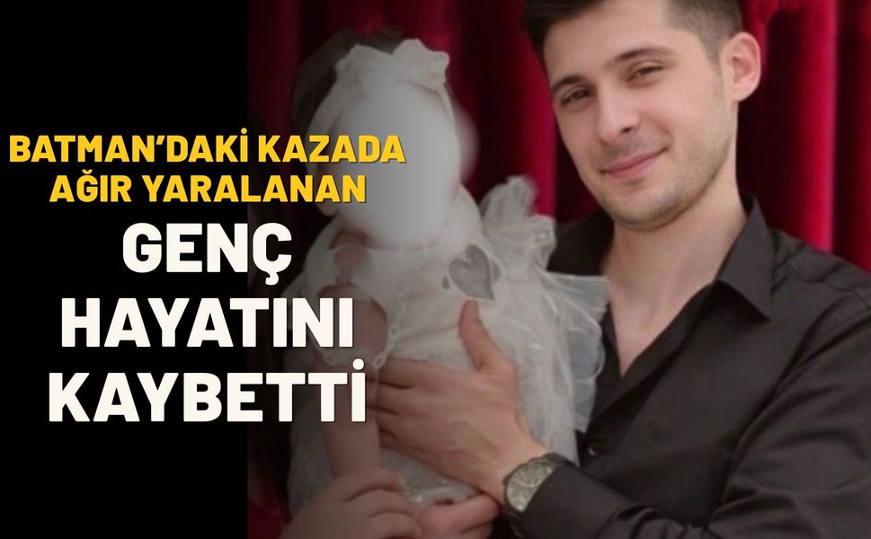 Batman’daki Kazada Ağır Yaralanan Genç Hayatını Kaybetti