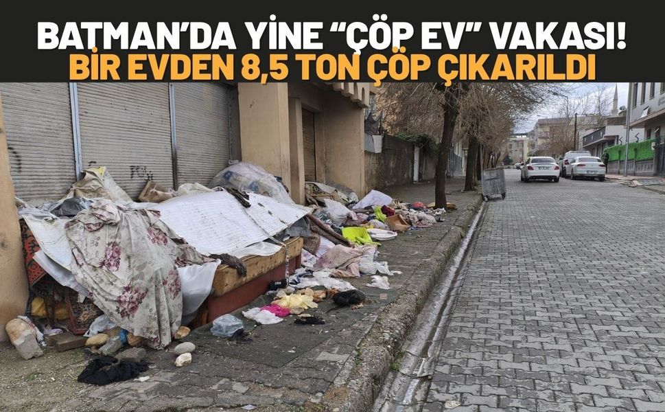 Batman’da Yine “Çöp Ev” Vakası! Bir Evden 8,5 Ton Çöp Çıkarıldı
