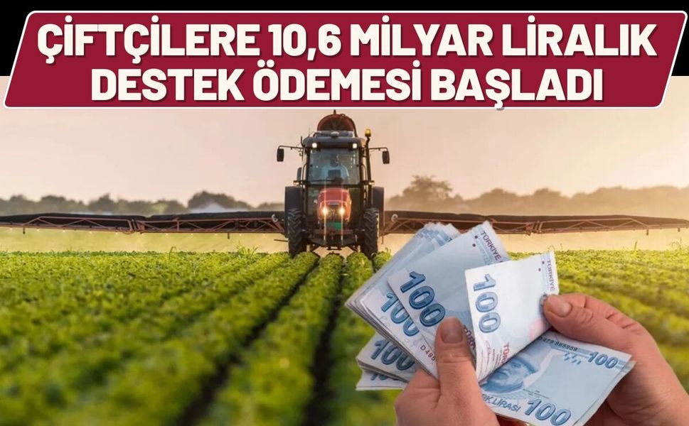 Çiftçilere 10,6 Milyar Liralık Destek Ödemesi Başladı