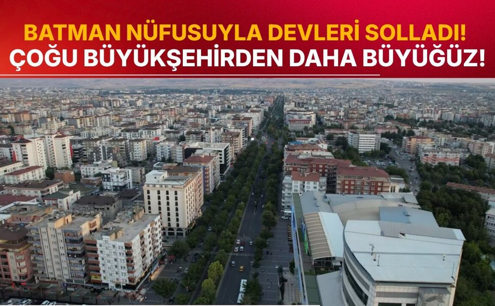 Batman Nüfusuyla Devleri Solladı! Çoğu Büyükşehirden Daha Büyüğüz!
